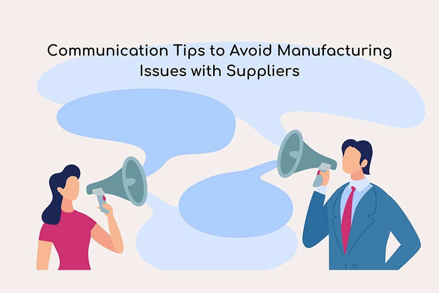 Communication tips to avoid manufacturing issues with suppliers